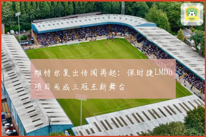 维特尔复出传闻再起:保时捷LMDh项目或成三冠王新舞台