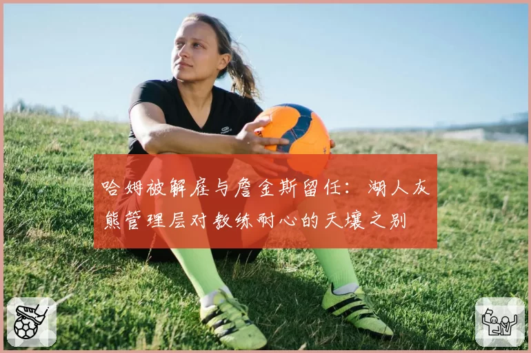 哈姆被解雇与詹金斯留任：湖人灰熊管理层对教练耐心的天壤之别