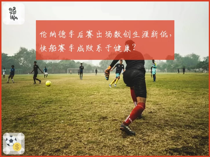 伦纳德季后赛出场数创生涯新低,快船赛季成败系于健康?