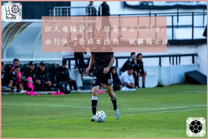 欧文借掩护后中投每回合1.35分,独行侠“西班牙挡拆”破解骑士换防